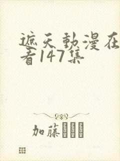 遮天动漫在线观看147集