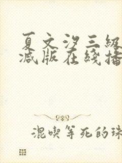 夏文汐三级未删减版在线播放