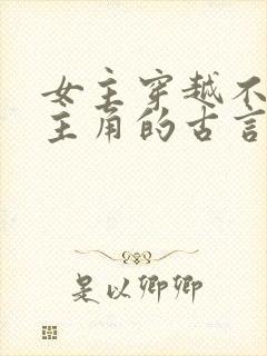 女主穿越不爱男主角的古言虐文