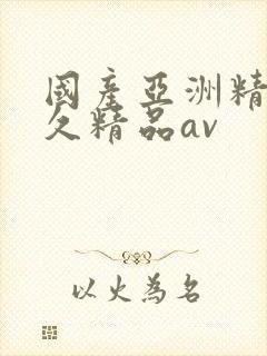 国产亚洲精品久久精品av