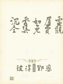 沉香如屑电视剧全集免费观看完整版高清