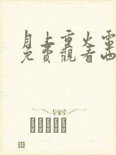 月上重火电视剧免费观看西瓜