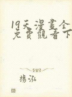 19天漫画全集免费观看下拉式