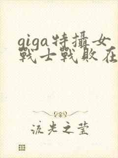 giga特摄女战士战败在线完整版