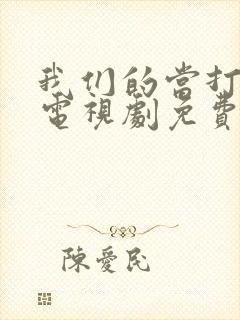 我们的当打之年电视剧免费观看36全集