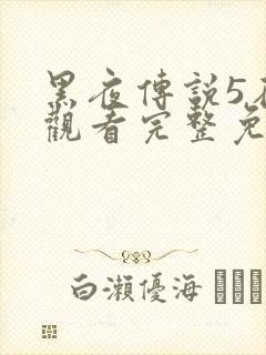 黑夜传说5在线观看完整免费国语高清