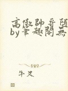 高傲帅哥堕落记by笔趣阁无弹窗最新章节