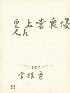 皇上当众侵犯美人h