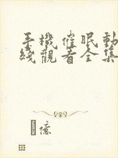 手机催眠动漫在线观看全集免费版