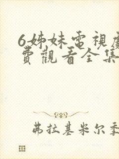 6姊妹电视剧免费观看全集高清