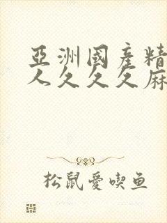 亚洲国产精品成人久久久麻豆