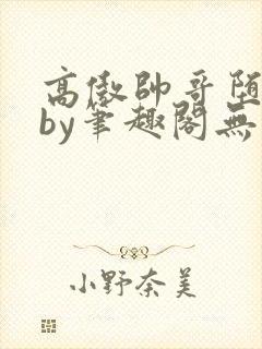 高傲帅哥堕落记by笔趣阁无弹窗免费阅读