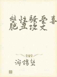 双性骚受喜欢老肥丑攻文