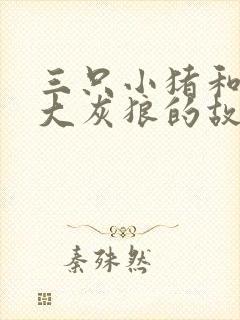 三只小猪和一只大灰狼的故事