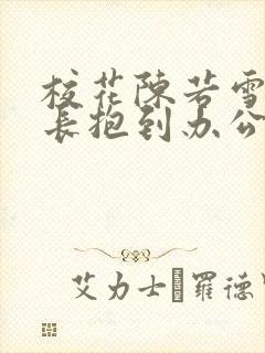 校花陈若雪被校长抱到办公室