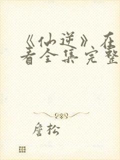 《仙逆》在线观看全集完整版高清