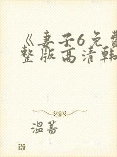 《妻子6免费完整版高清韩剧》