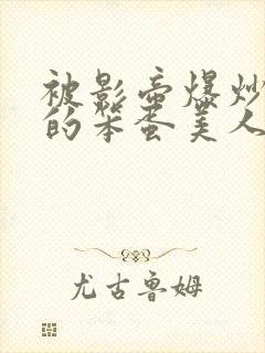 被影帝爆炒玩弄的笨蛋美人(双性)