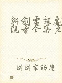 断剑电视剧在线观看全集免费封面