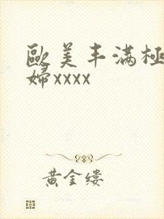 欧美丰满极品少妇xxxx