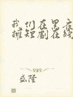 我们在黑夜中相拥短剧在线看