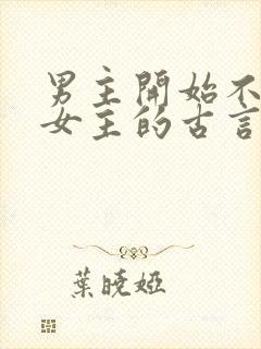 男主开始不待见女主的古言