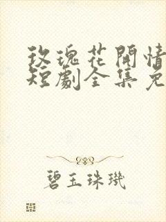 玫瑰花开情深时短剧全集免费观看