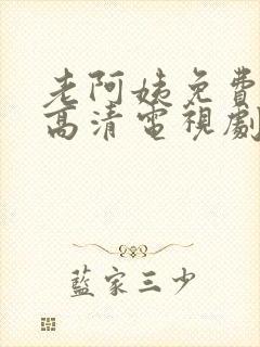 老阿姨免费完整高清电视剧在线看