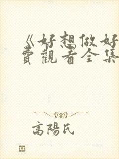 《好想做好》免费观看全集高清