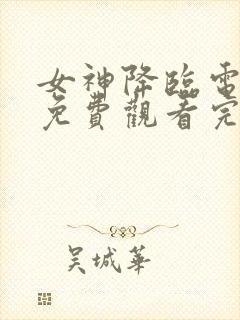 女神降临电视剧免费观看完整版中文版