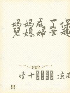 妈妈成了保姆的儿媳妇笔趣阁小说