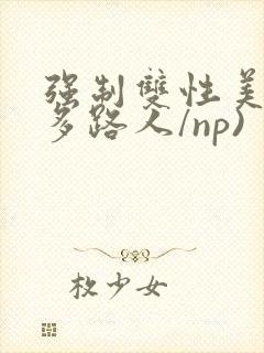 强制双性美人(多路人/np)