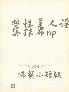 双性美人淫堕合集抹布np