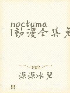 noctumal动漫全集免费观看