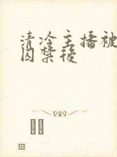 清冷主播被疯批囚禁后