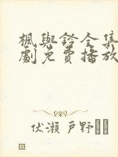 枫与铃全集电视剧免费播放樱花封面