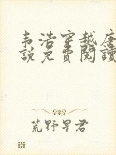 韦浩穿越唐朝小说免费阅读无弹窗