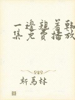 一边亲着韩剧全集免费播放