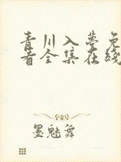 青川入梦免费观看全集在线观看