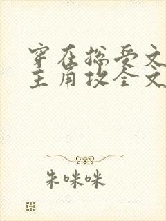 穿在总受文里抢主角攻全文免费阅读