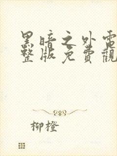 黑暗之外电影完整版免费观看高清