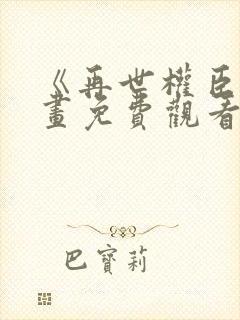 《再世权臣》漫画免费观看