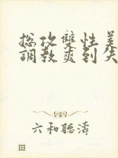 总攻双性美人被调教爽到失禁bl