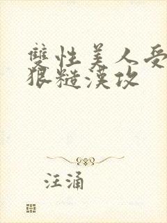 双性美人受×凶狠糙汉攻