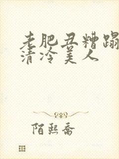 老肥丑糟蹋双性清冷美人