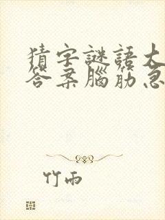 猜字谜语大全及答案脑筋急转弯