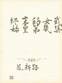 终末的女武神秦始皇第几集