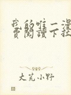 我的唯一漫画免费阅读下拉式