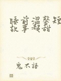 睡前温馨短篇小故事超甜