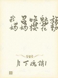 我召唤魅族竟是妈妈樱花动漫封面